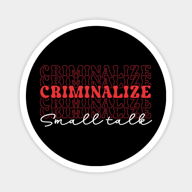 criminalize small talk Magnet by TheDesignDepot
